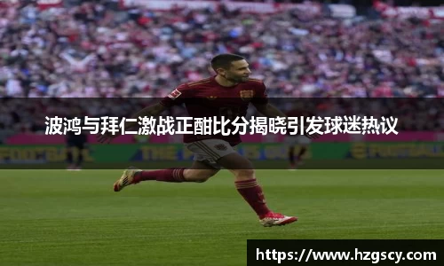 波鸿与拜仁激战正酣比分揭晓引发球迷热议